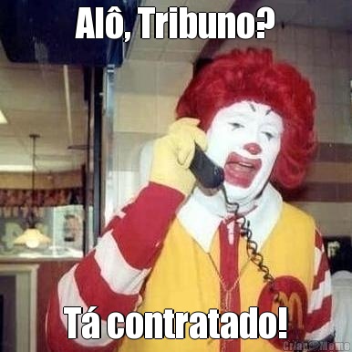 Al�, Tribuno? T� contratado!