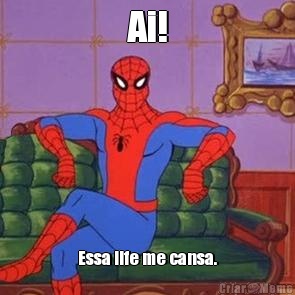 Ai! Essa life me cansa.