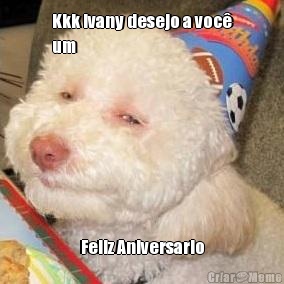 Kkk Ivany desejo a voc�
um  Feliz Aniversario