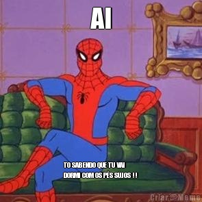 AI TO SABENDO QUE TU VAI
DORMI COM OS P�S SUJOS !!