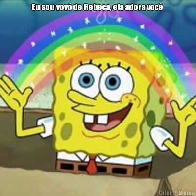 Eu sou vov� de Rebeca, ela adora voc�  