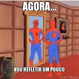 AGORA... VOU REFLETIR UM POUCO