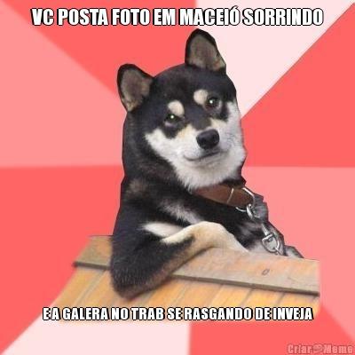 VC POSTA FOTO EM MACEI� SORRINDO E A GALERA NO TRAB SE RASGANDO DE INVEJA