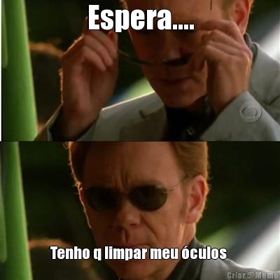 Espera.... Tenho q limpar meu �culos 
