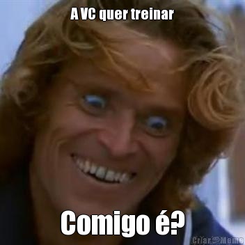 A VC quer treinar Comigo �?