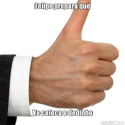 Felipe prepara que Vo coloca o dedinho