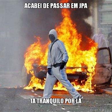 ACABEI DE PASSAR EM JPA T� TRANQUILO POR L�