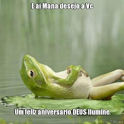 E a� Mana desejo a Vc Um feliz �niversario DEUS Ilumine