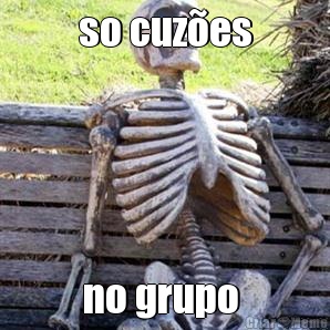 so cuz�es no grupo 