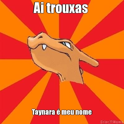 Ai trouxas  Taynara � meu nome