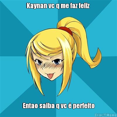 Kaynan vc q me faz feliz  Entao saiba q vc � perfeito