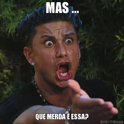 MAS ... QUE MERDA � ESSA?
