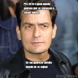 PES 2016 � igual aquela
gostosa que vc come�ou a
comer ontem S� vai aparecer defeito
depois de vc enjoar