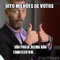 OITO MILH�ES DE VOTOS     S�O PAULO ,DILMA N�O
ESQUECEU VIU.