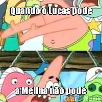 Quando o Lucas pode a Melina n�o pode