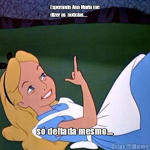 Esperando Ana Maria me
dizer as  not�cias.... s� deitada mesmo....