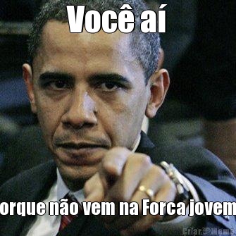 Voc� a� Porque n�o vem na Forca jovem?