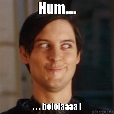 Hum.... . . . boiolaaaa !