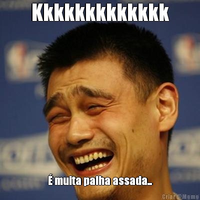Kkkkkkkkkkkkk � muita palha assada...