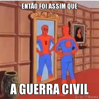 ENT�O FOI ASSIM QUE  A GUERRA CIVIL 