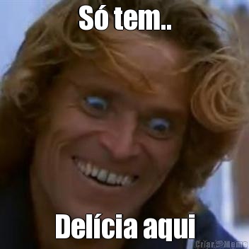S� tem.. Del�cia aqui