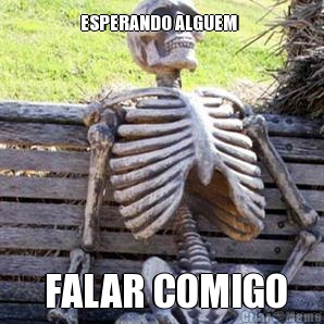 ESPERANDO ALGUEM    FALAR COMIGO
