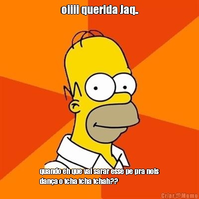 oiiii querida Jaq.. quando eh que vai sarar esse pe pra nois
dan�a o tcha tcha tchah??