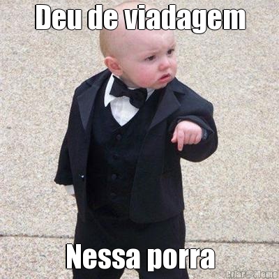 Deu de viadagem Nessa porra