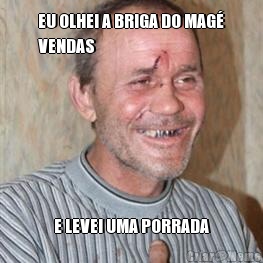 EU OLHEI A BRIGA DO MAG�
VENDAS E LEVEI UMA PORRADA