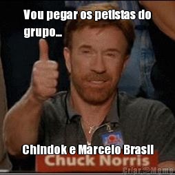 Vou pegar os petistas do
grupo... Chindok e Marcelo Brasil