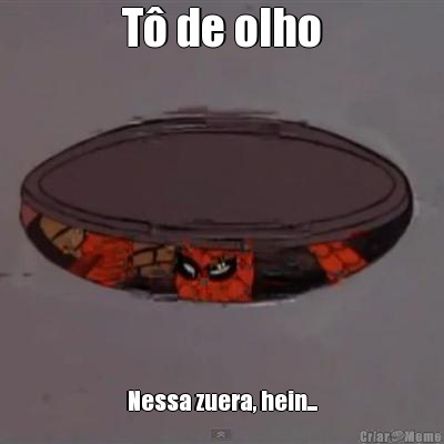 T� de olho Nessa zuera, hein...