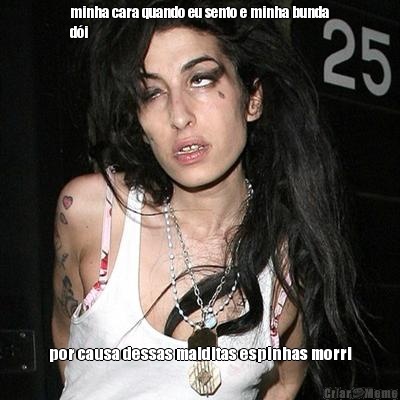 minha cara quando eu sento e minha bunda
d�i por causa dessas malditas espinhas morri