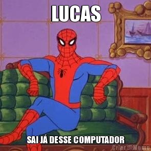 LUCAS SAI J� DESSE COMPUTADOR