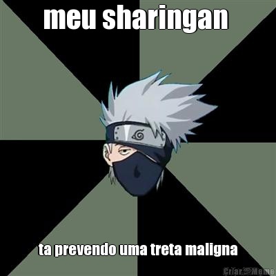 meu sharingan  ta prevendo uma treta maligna