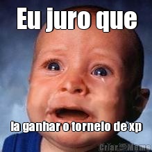 Eu juro que ia ganhar o torneio de xp