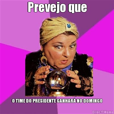 Prevejo que O TIME DO PRESIDENTE GANHAR� NO DOMINGO