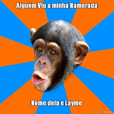 Algu�m Viu a minha Namorada Nome dela e Layme 