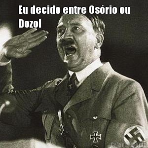 Eu decido entre Os�rio ou
Dozol 