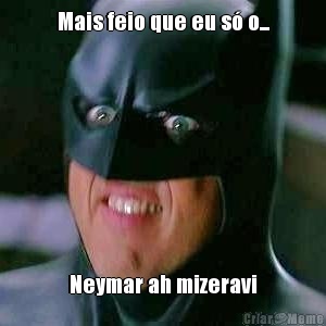 Mais feio que eu s� o... Neymar ah mizeravi