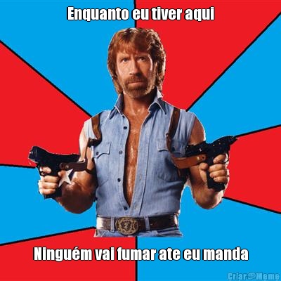 Enquanto eu tiver aqui Ningu�m vai fumar ate eu manda