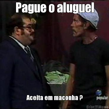 Pague o aluguel Aceita em maconha ?