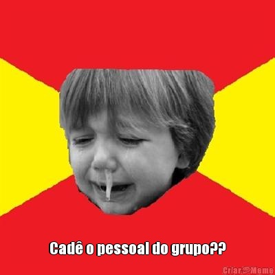  Cad� o pessoal do grupo??