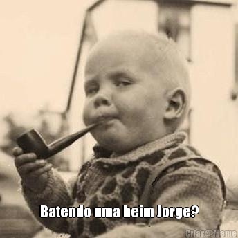  Batendo uma heim Jorge?