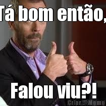 T� bom ent�o,  Falou viu?!