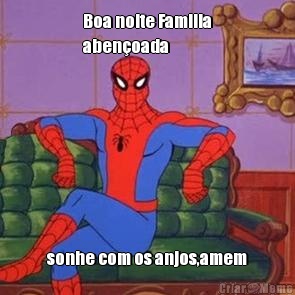 Boa noite Familia
aben�oada sonhe com os anjos,amem