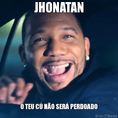 JHONATAN O TEU C� N�O SER� PERDOADO