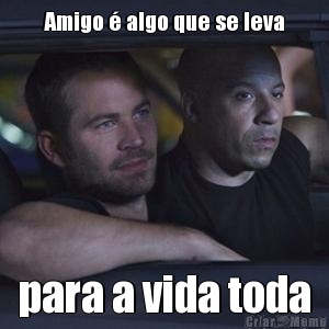 Amigo � algo que se leva para a vida toda