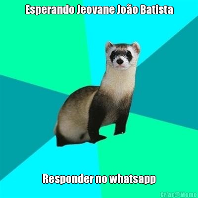 Esperando Jeovane Jo�o Batista Responder no whatsapp