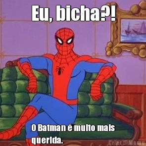 Eu, bicha?! O Batman � muito mais
querida.