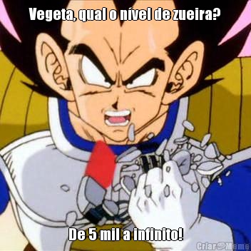 Vegeta, qual o n�vel de zueira? De 5 mil a infinito!